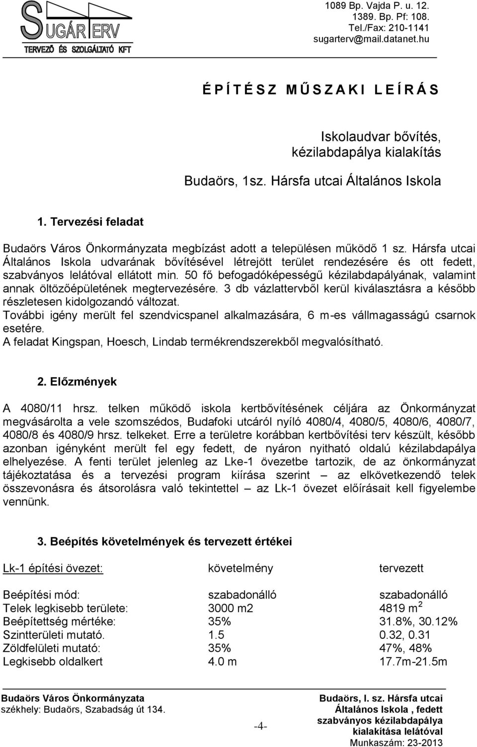 50 fő befogadóképességű kézilabdapályának, valamint annak öltözőépületének megtervezésére. 3 db vázlattervből kerül kiválasztásra a később részletesen kidolgozandó változat.