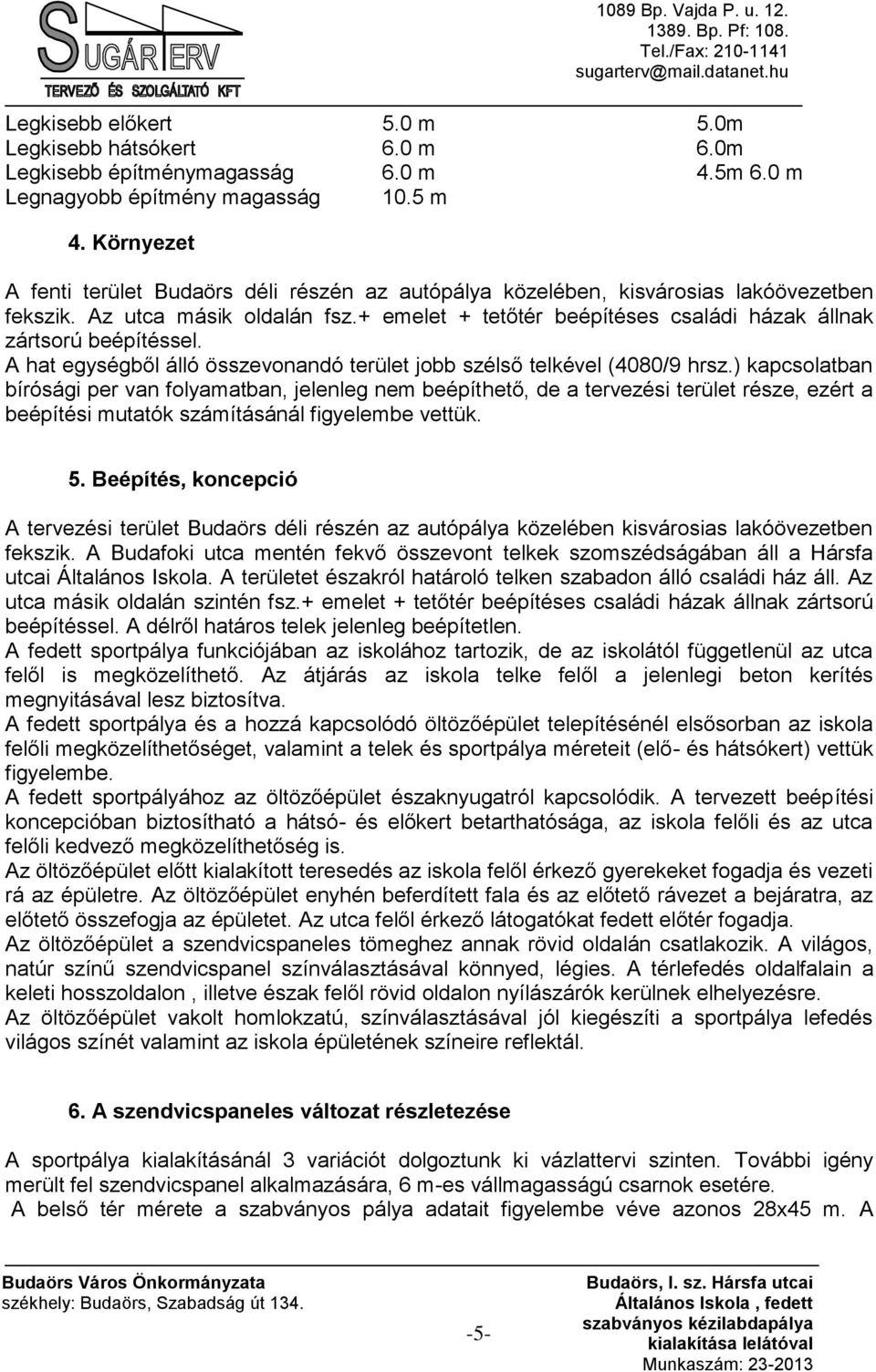 + emelet + tetőtér beépítéses családi házak állnak zártsorú beépítéssel. A hat egységből álló összevonandó terület jobb szélső telkével (4080/9 hrsz.