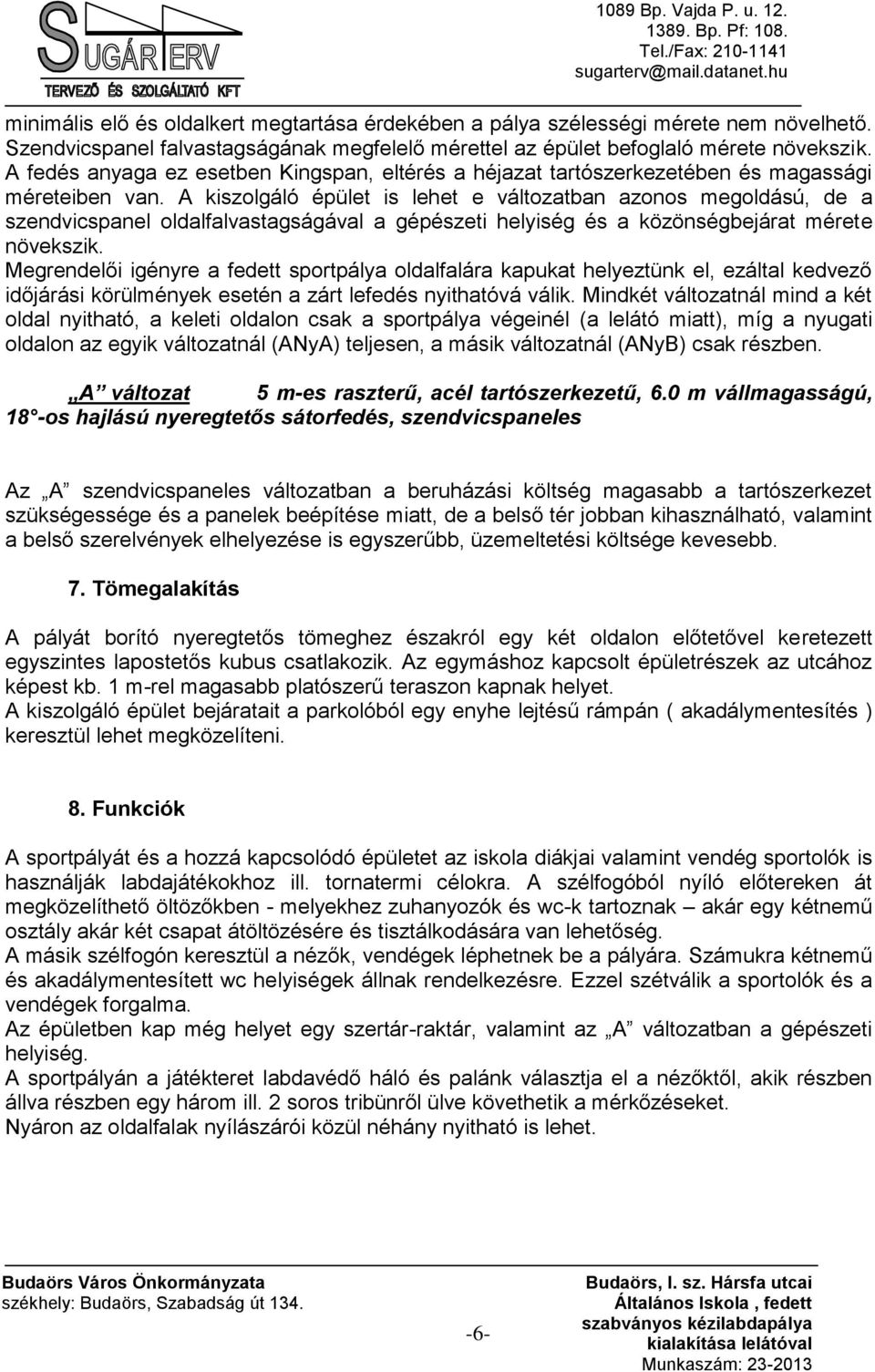 A kiszolgáló épület is lehet e változatban azonos megoldású, de a szendvicspanel oldalfalvastagságával a gépészeti helyiség és a közönségbejárat mérete növekszik.