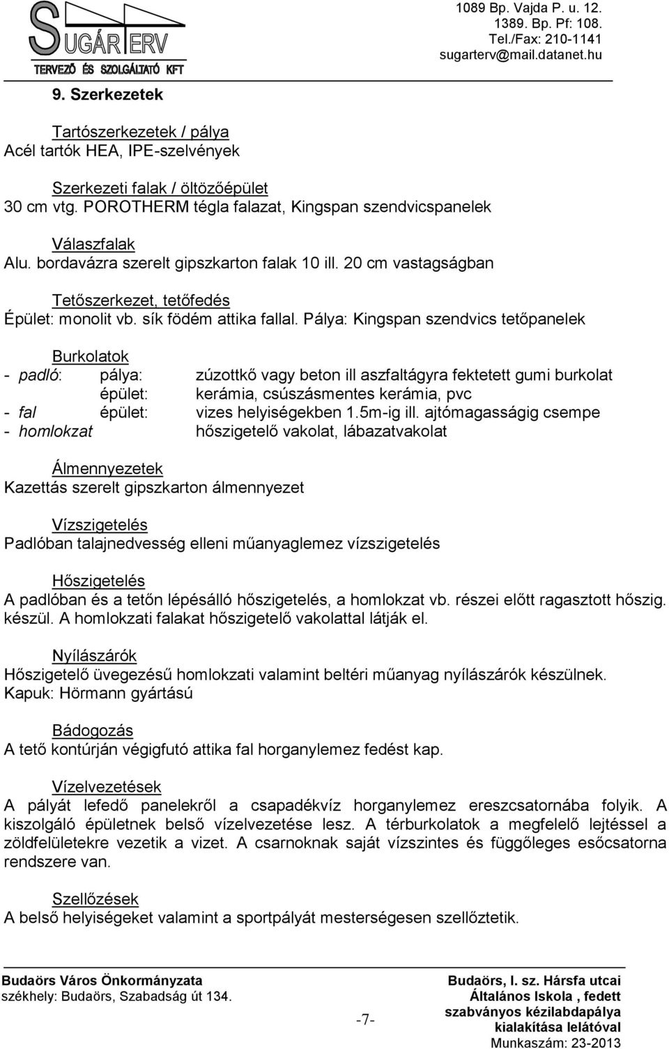 Pálya: Kingspan szendvics tetőpanelek Burkolatok - padló: pálya: zúzottkő vagy beton ill aszfaltágyra fektetett gumi burkolat épület: kerámia, csúszásmentes kerámia, pvc - fal épület: vizes