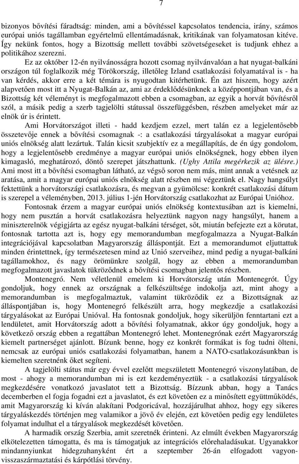 Ez az október 12-én nyilvánosságra hozott csomag nyilvánvalóan a hat nyugat-balkáni országon túl foglalkozik még Törökország, illetőleg Izland csatlakozási folyamatával is - ha van kérdés, akkor erre