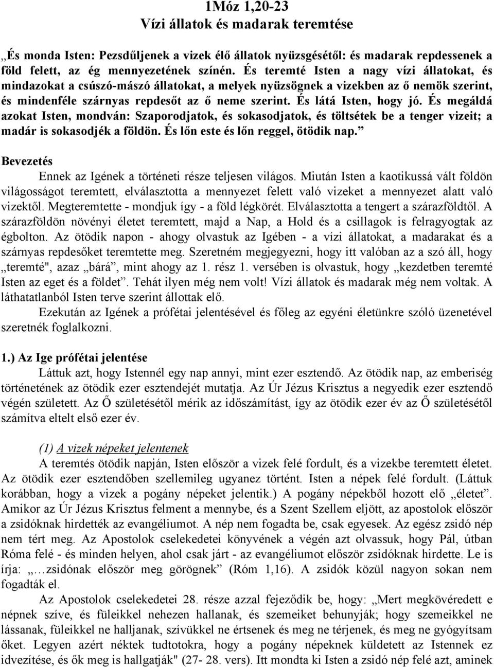 És látá Isten, hogy jó. És megáldá azokat Isten, mondván: Szaporodjatok, és sokasodjatok, és töltsétek be a tenger vizeit; a madár is sokasodjék a földön. És lőn este és lőn reggel, ötödik nap.