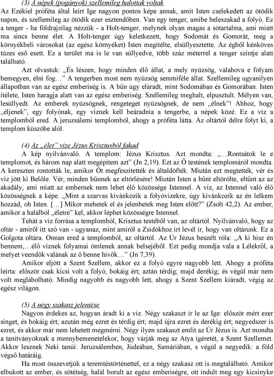 A Holt-tenger úgy keletkezett, hogy Sodomát és Gomorát, meg a környékbeli városokat (az egész környéket) Isten megítélte, elsüllyesztette. Az égből kénköves tüzes eső esett.