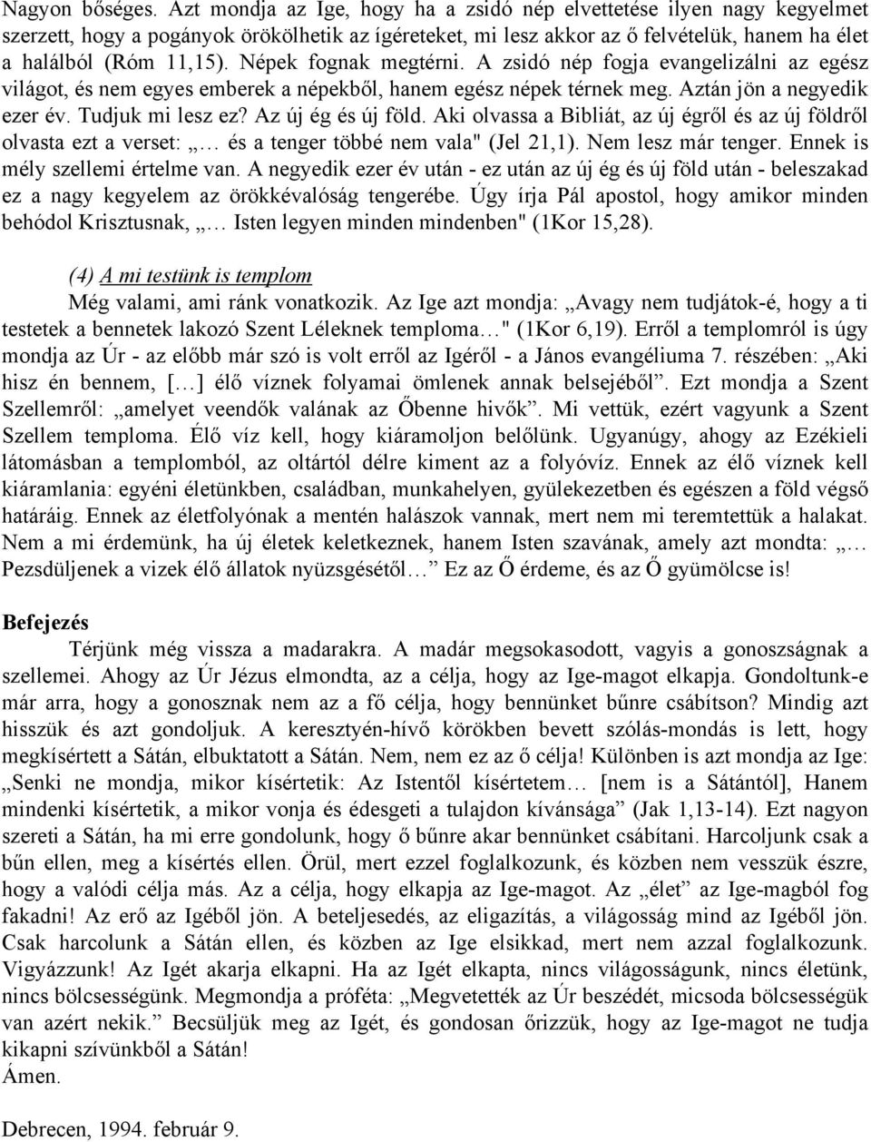 Népek fognak megtérni. A zsidó nép fogja evangelizálni az egész világot, és nem egyes emberek a népekből, hanem egész népek térnek meg. Aztán jön a negyedik ezer év. Tudjuk mi lesz ez?