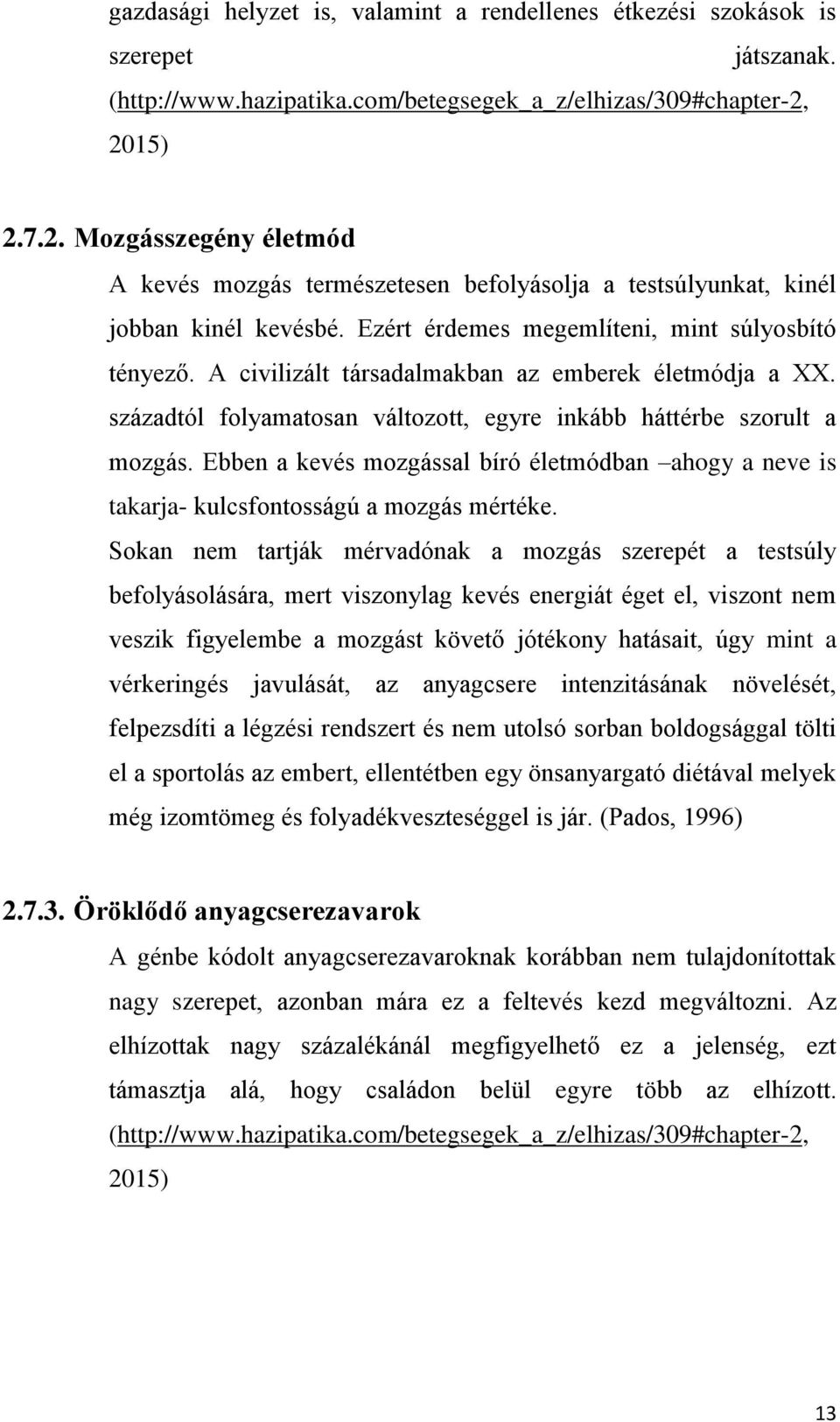 A civilizált társadalmakban az emberek életmódja a XX. századtól folyamatosan változott, egyre inkább háttérbe szorult a mozgás.