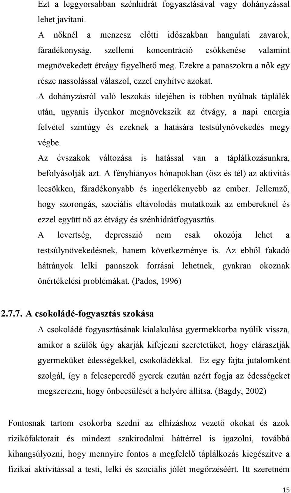 Ezekre a panaszokra a nők egy része nassolással válaszol, ezzel enyhítve azokat.