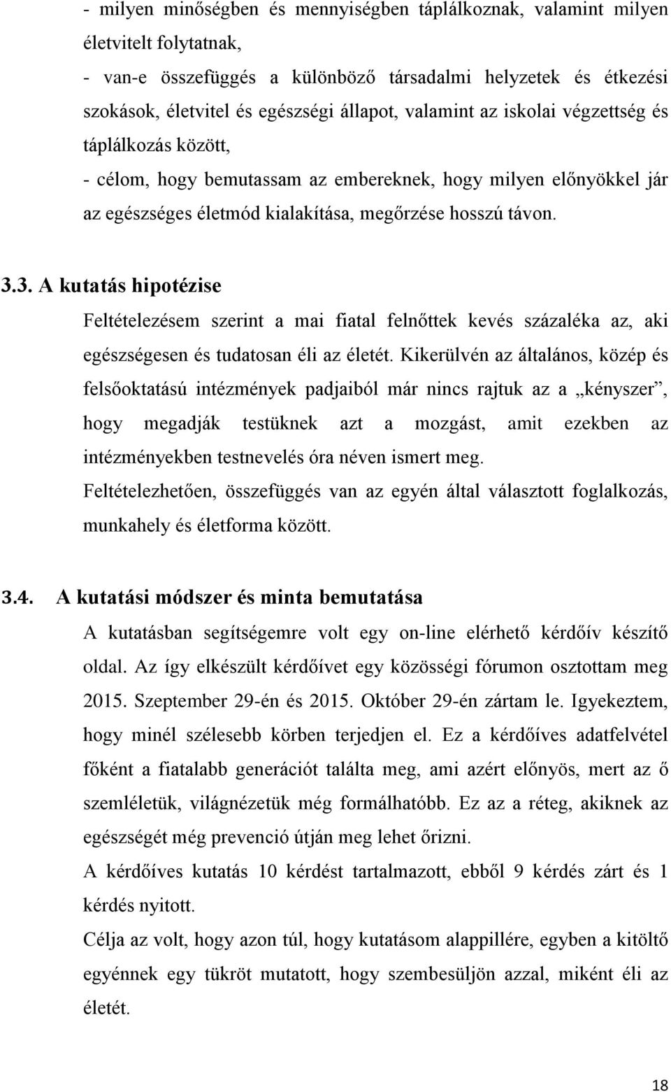 3. A kutatás hipotézise Feltételezésem szerint a mai fiatal felnőttek kevés százaléka az, aki egészségesen és tudatosan éli az életét.