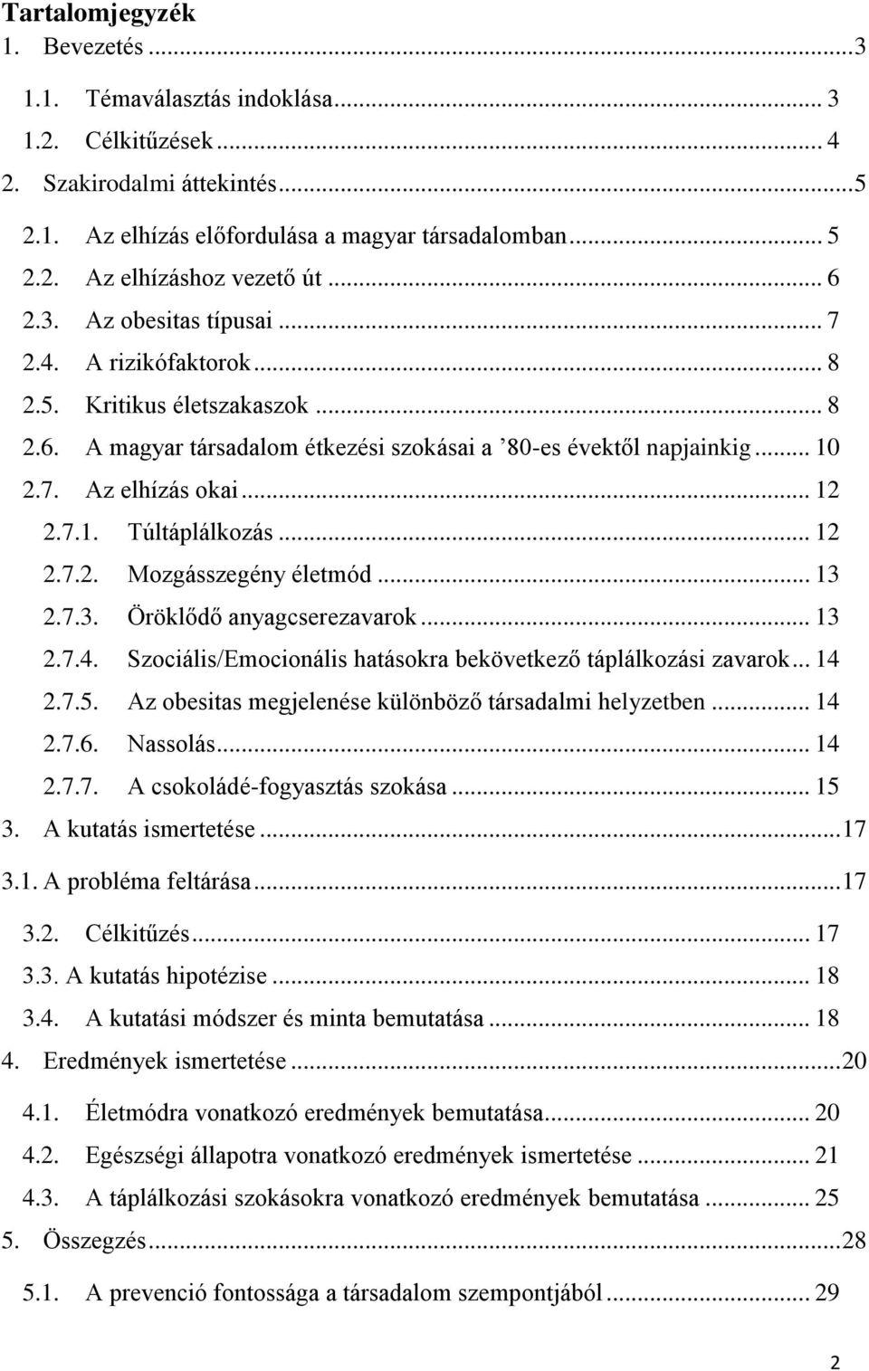 7.1. Túltáplálkozás... 12 2.7.2. Mozgásszegény életmód... 13 2.7.3. Öröklődő anyagcserezavarok... 13 2.7.4. Szociális/Emocionális hatásokra bekövetkező táplálkozási zavarok... 14 2.7.5.