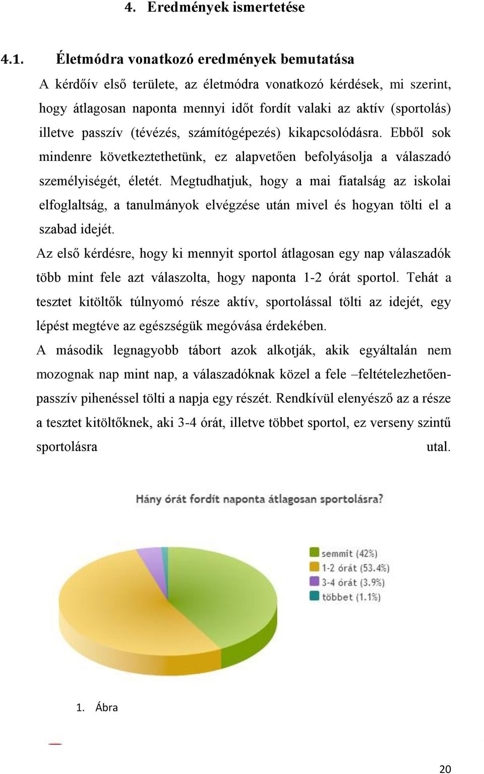 (tévézés, számítógépezés) kikapcsolódásra. Ebből sok mindenre következtethetünk, ez alapvetően befolyásolja a válaszadó személyiségét, életét.