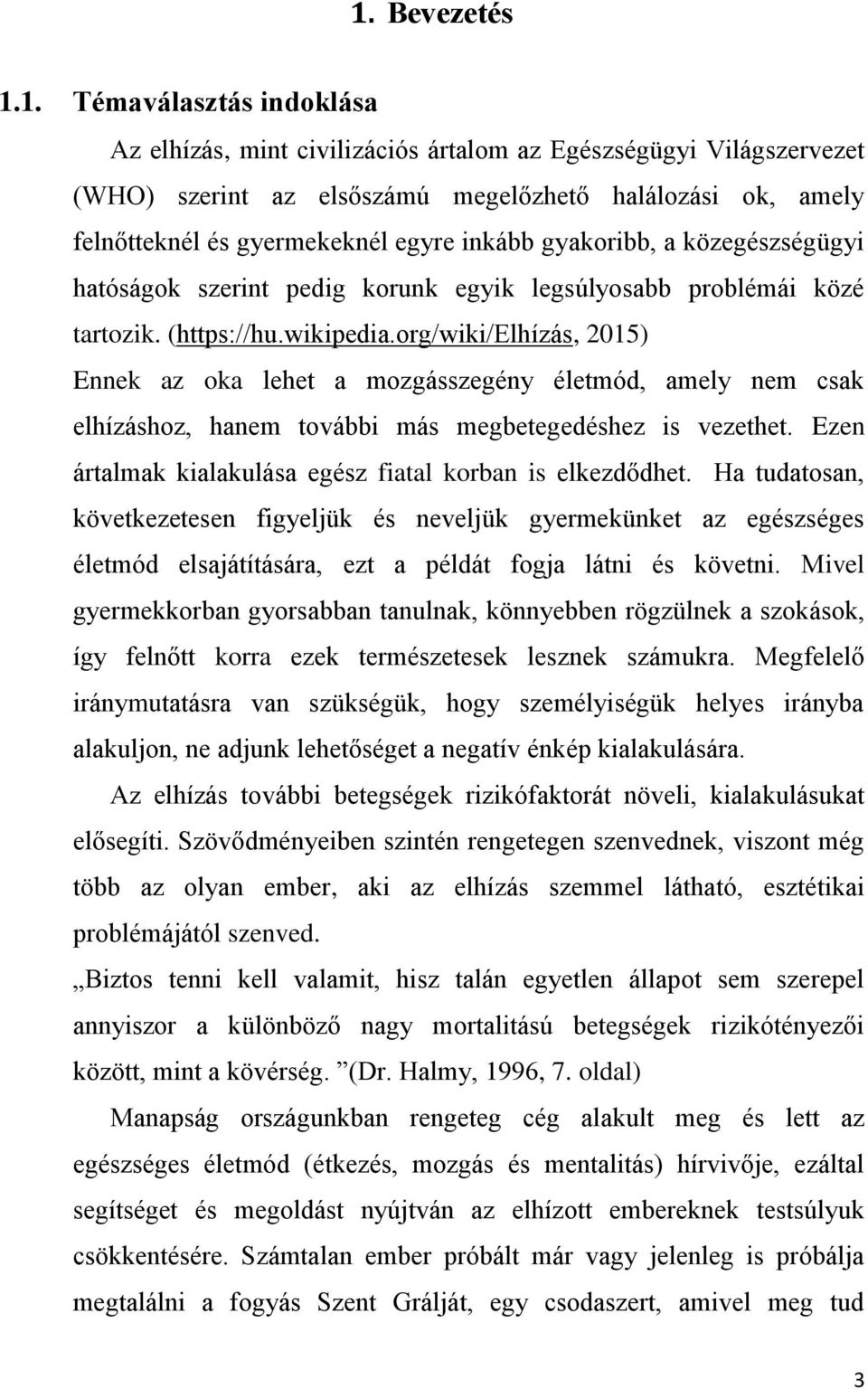 org/wiki/elhízás, 2015) Ennek az oka lehet a mozgásszegény életmód, amely nem csak elhízáshoz, hanem további más megbetegedéshez is vezethet.