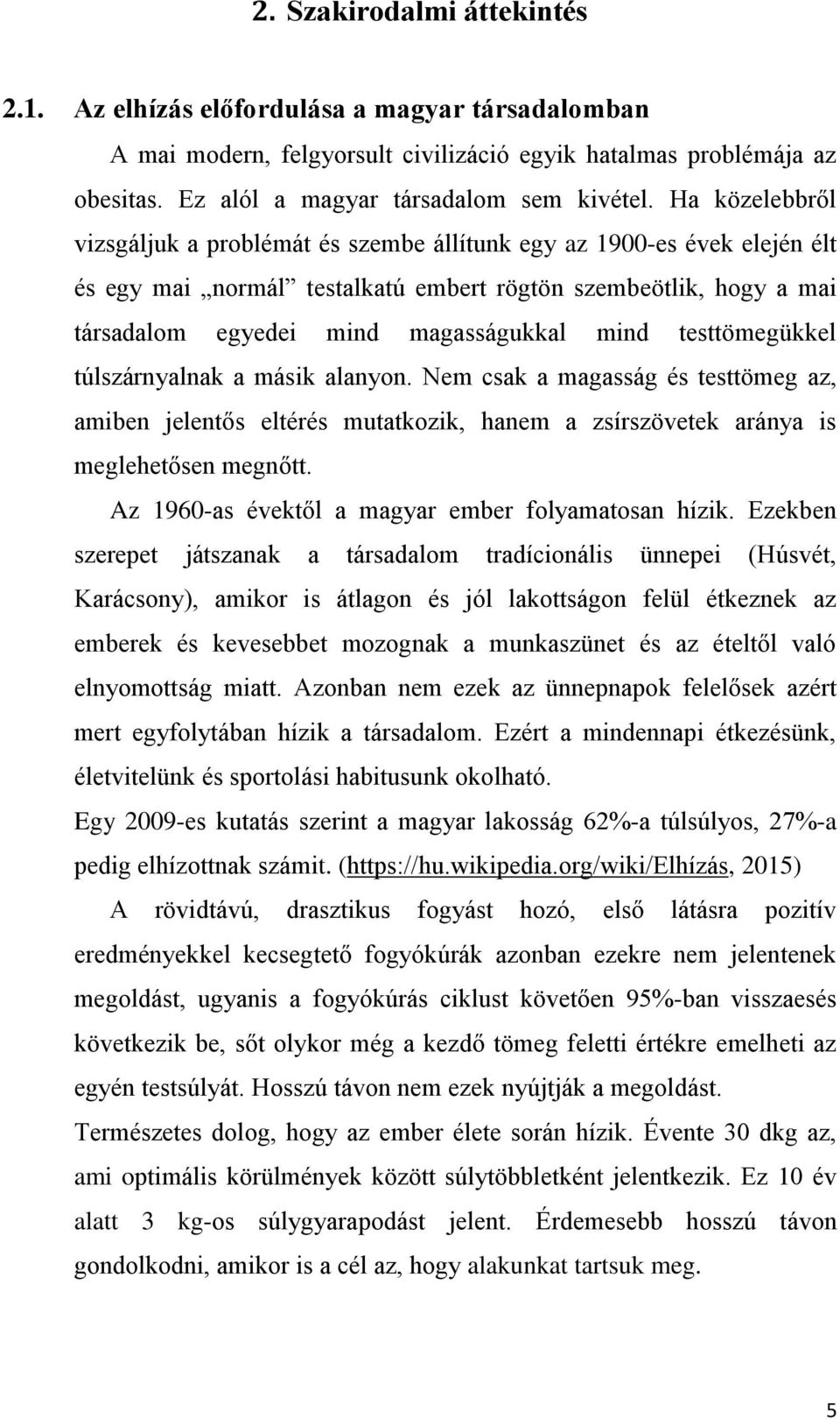 testtömegükkel túlszárnyalnak a másik alanyon. Nem csak a magasság és testtömeg az, amiben jelentős eltérés mutatkozik, hanem a zsírszövetek aránya is meglehetősen megnőtt.