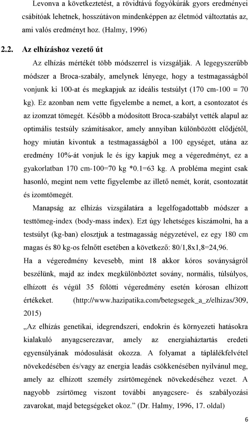 A legegyszerűbb módszer a Broca-szabály, amelynek lényege, hogy a testmagasságból vonjunk ki 100-at és megkapjuk az ideális testsúlyt (170 cm-100 = 70 kg).