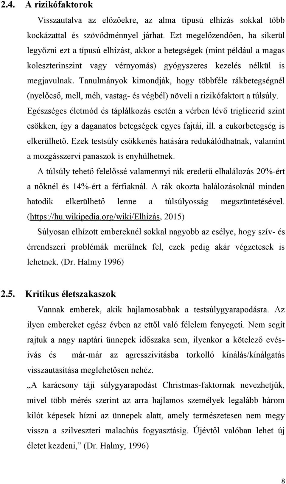 Tanulmányok kimondják, hogy többféle rákbetegségnél (nyelőcső, mell, méh, vastag- és végbél) növeli a rizikófaktort a túlsúly.