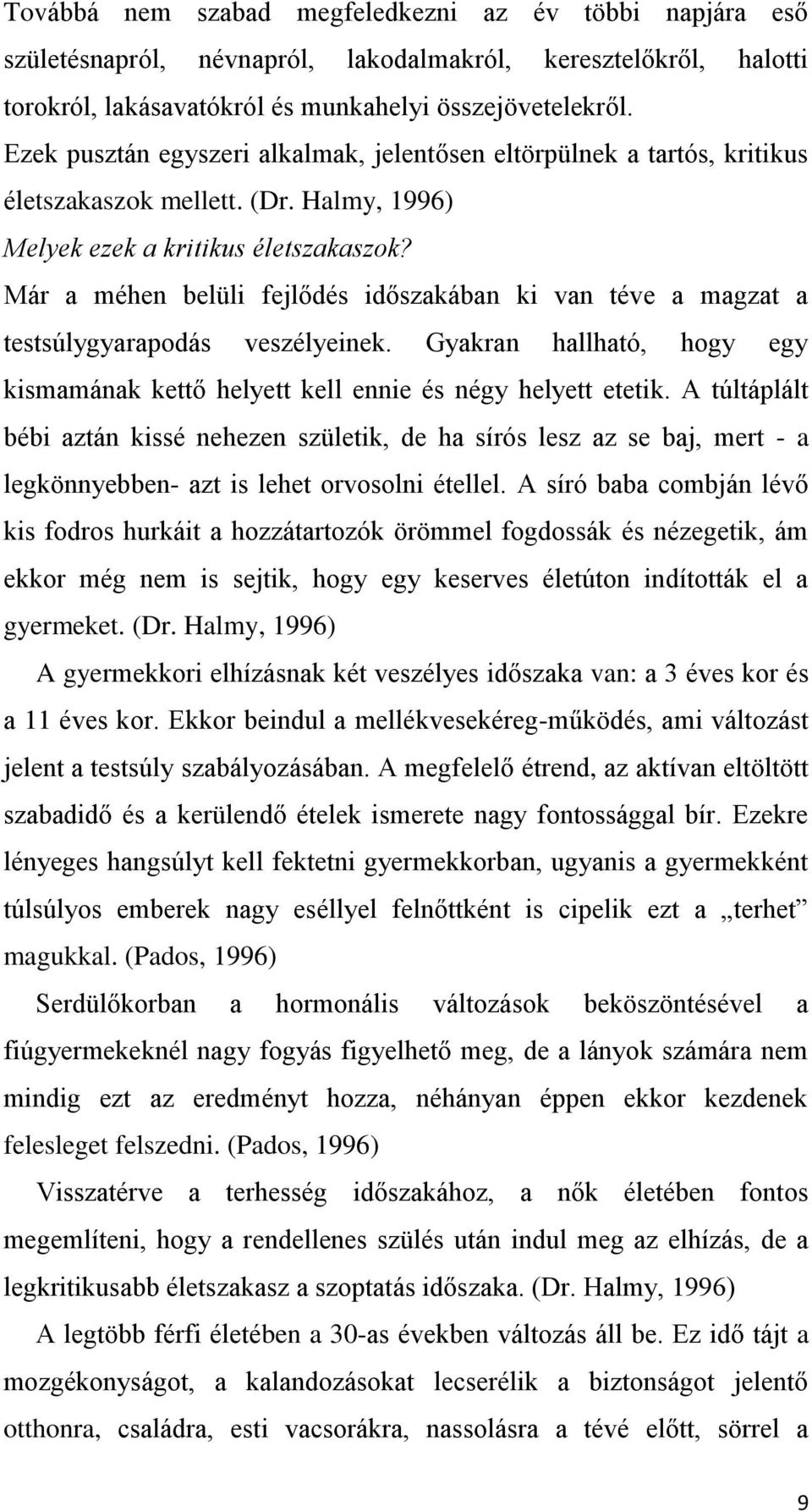 Már a méhen belüli fejlődés időszakában ki van téve a magzat a testsúlygyarapodás veszélyeinek. Gyakran hallható, hogy egy kismamának kettő helyett kell ennie és négy helyett etetik.