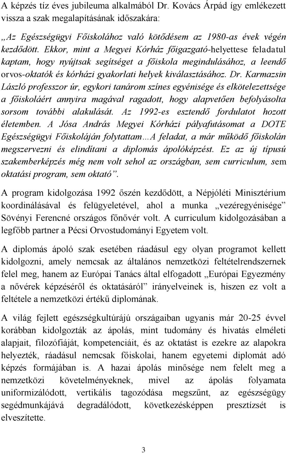 Karmazsin László professzor úr, egykori tanárom színes egyénisége és elkötelezettsége a főiskoláért annyira magával ragadott, hogy alapvetően befolyásolta sorsom további alakulását.