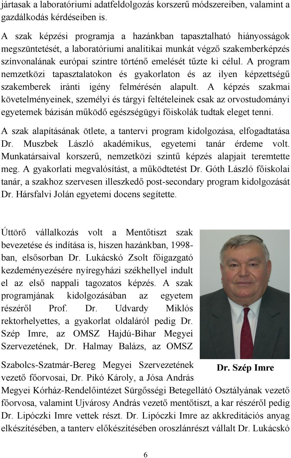A program nemzetközi tapasztalatokon és gyakorlaton és az ilyen képzettségű szakemberek iránti igény felmérésén alapult.