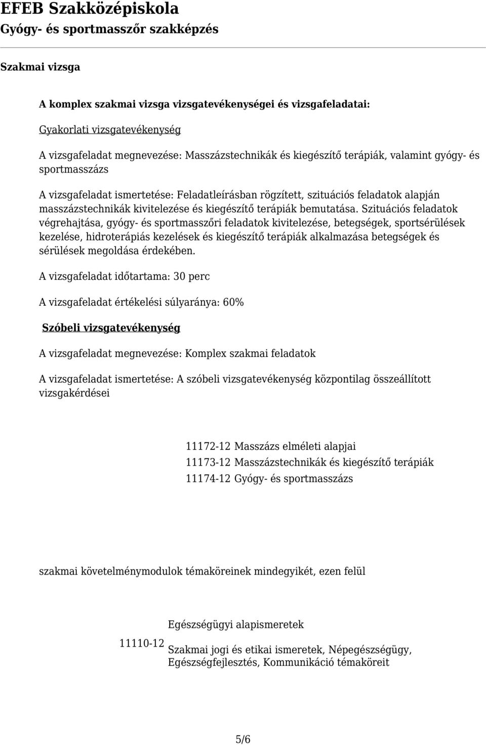 Szituációs feladatok végrehajtása, gyógy- és sportmasszőri feladatok kivitelezése, betegségek, sportsérülések kezelése, hidroterápiás kezelések és kiegészítő terápiák alkalmazása betegségek és