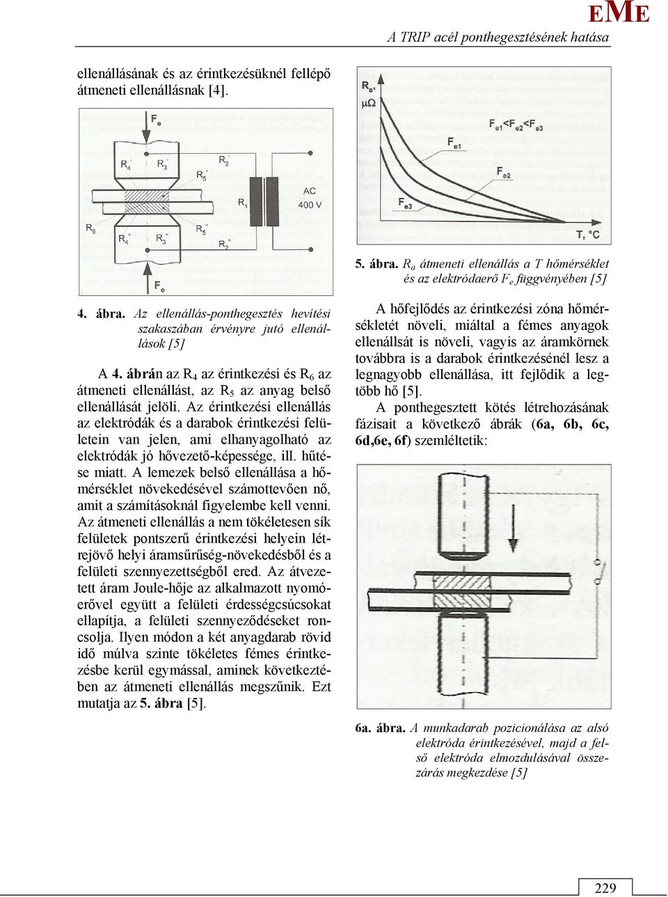 ábrán az R 4 az érintkezési és R 6 az átmeneti ellenállást, az R 5 az anyag belső ellenállását jelöli.