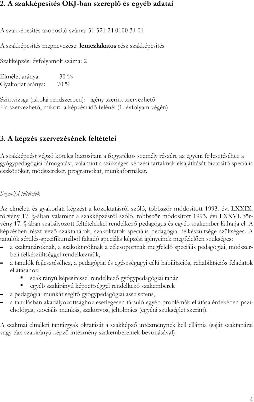 A képzés szervezésének feltételei A szakképzést végző köteles biztosítani a fogyatékos személy részére az egyéni fejlesztéséhez a gyógypedagógiai támogatást, valamint a szükséges képzési tartalmak