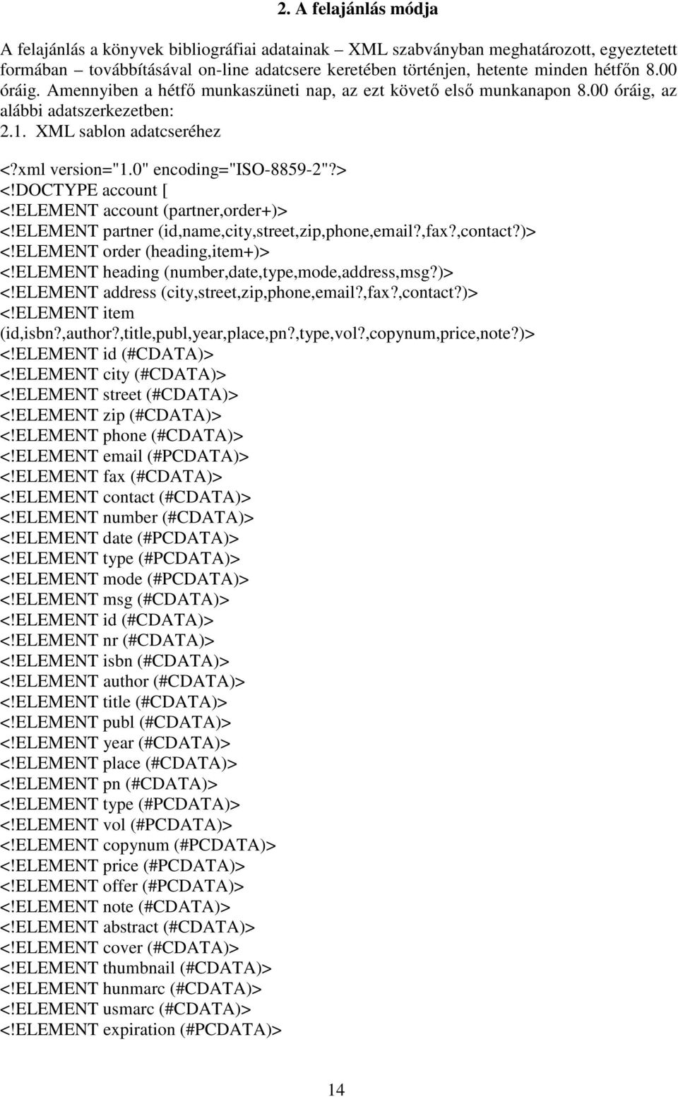 DOCTYPE account [ <!ELEMENT account (partner,order+)> <!ELEMENT partner (id,name,city,street,zip,phone,email?,fax?,contact?)> <!ELEMENT order (heading,item+)> <!