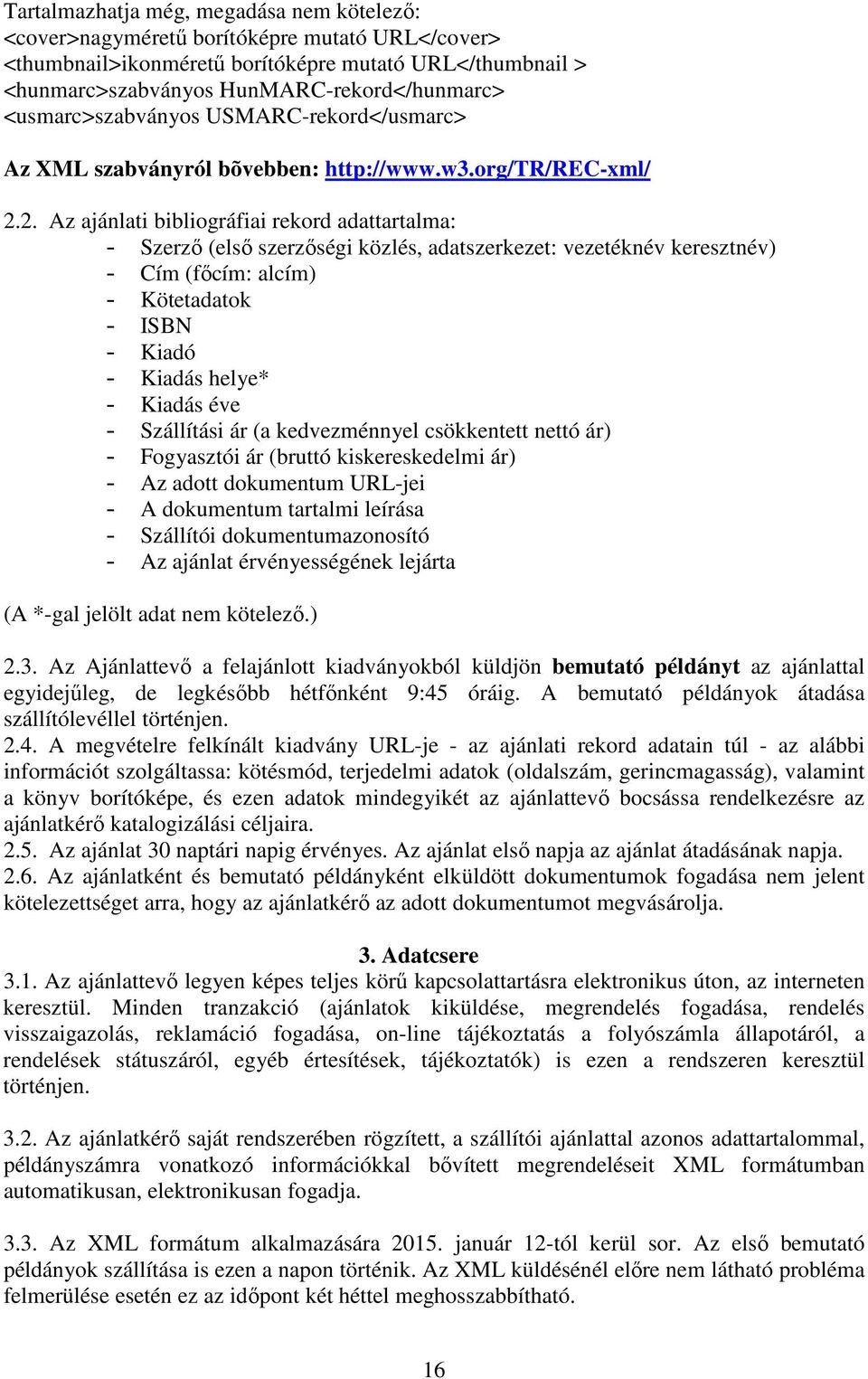 2. Az ajánlati bibliográfiai rekord adattartalma: - Szerző (első szerzőségi közlés, adatszerkezet: vezetéknév keresztnév) - Cím (főcím: alcím) - Kötetadatok - ISBN - Kiadó - Kiadás helye* - Kiadás