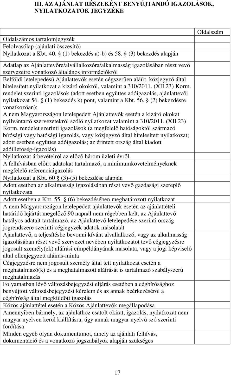 aláírt, közjegyző által hitelesített nyilatkozat a kizáró okokról, valamint a 310/2011. (XII.23) Korm. rendelet szerinti igazolások (adott esetben együttes adóigazolás, ajánlattevői nyilatkozat 56.