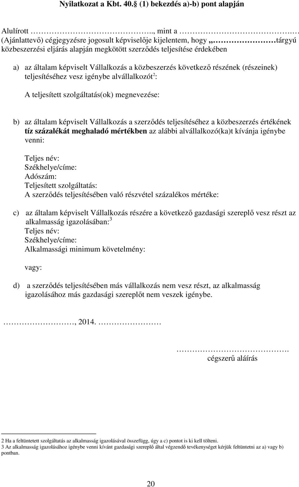 következő részének (részeinek) teljesítéséhez vesz igénybe alvállalkozót 2 : A teljesített szolgáltatás(ok) megnevezése: b) az általam képviselt Vállalkozás a szerződés teljesítéséhez a közbeszerzés