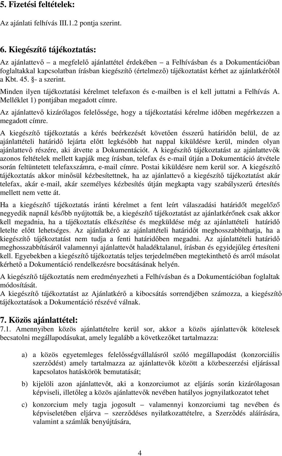 ajánlatkérőtől a Kbt. 45. - a szerint. Minden ilyen tájékoztatási kérelmet telefaxon és e-mailben is el kell juttatni a Felhívás A. Melléklet 1) pontjában megadott címre.