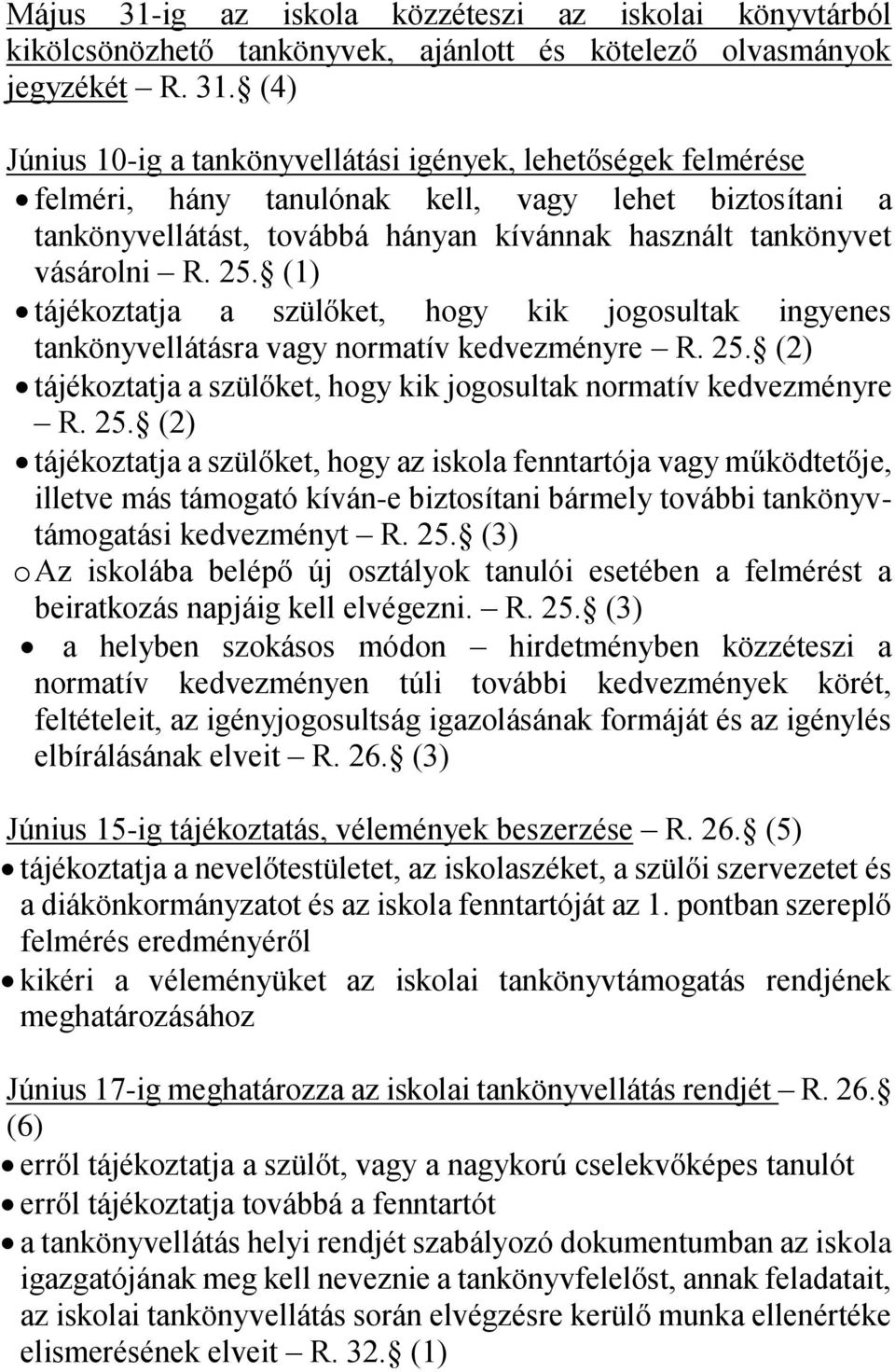 (4) Június 10-ig a tankönyvellátási igények, lehetőségek felmérése felméri, hány tanulónak kell, vagy lehet biztosítani a tankönyvellátást, továbbá hányan kívánnak használt tankönyvet vásárolni R. 25.