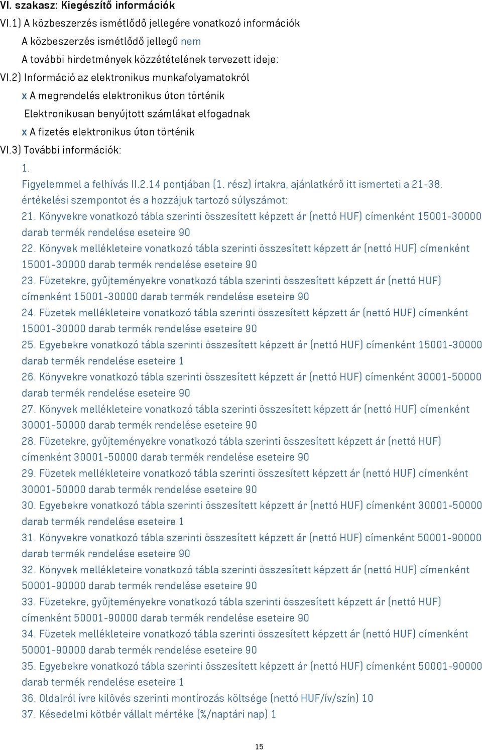 3) További információk: 1. Figyelemmel a felhívás II.2.14 pontjában (1. rész) írtakra, ajánlatkérő itt ismerteti a 21-38. értékelési szempontot és a hozzájuk tartozó súlyszámot: 21.