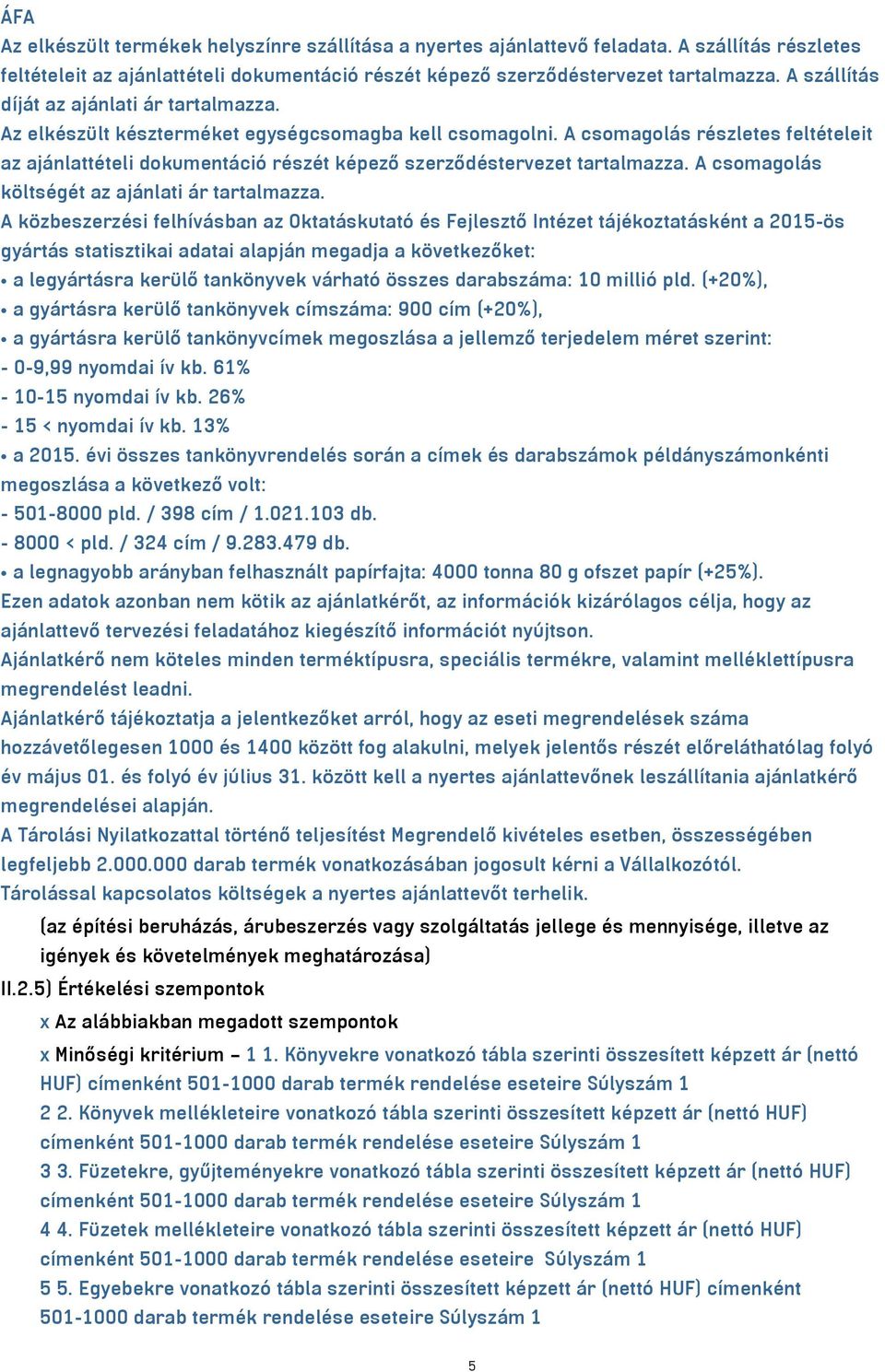 A csomagolás részletes feltételeit az ajánlattételi dokumentáció részét képező szerződéstervezet tartalmazza. A csomagolás költségét az ajánlati ár tartalmazza.