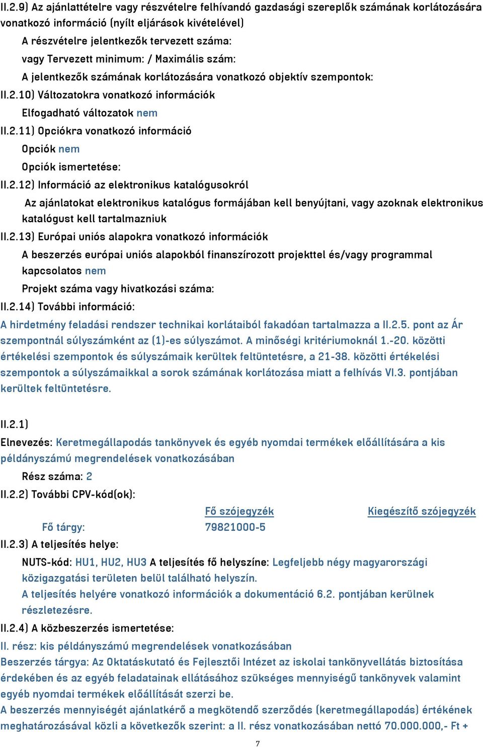 2.12) Információ az elektronikus katalógusokról Az ajánlatokat elektronikus katalógus formájában kell benyújtani, vagy azoknak elektronikus katalógust kell tartalmazniuk II.2.13) Európai uniós alapokra vonatkozó információk A beszerzés európai uniós alapokból finanszírozott projekttel és/vagy programmal kapcsolatos nem Projekt száma vagy hivatkozási száma: II.