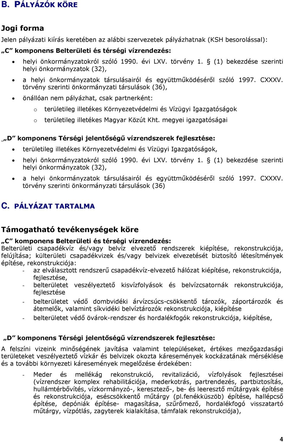 törvény szerinti önkrmányzati társulásk (36), önállóan nem pályázhat, csak partnerként: területileg illetékes Környezetvédelmi és Vízügyi Igazgatóságk területileg illetékes Magyar Közút Kht.