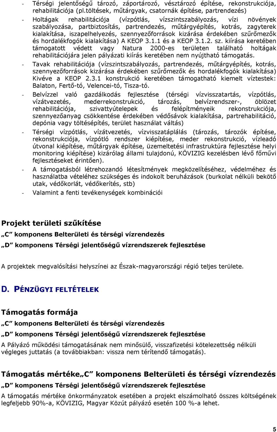 kialakítása, iszapelhelyezés, szennyezőfrrásk kizárása érdekében szűrőmezők és hrdalékfgók kialakítása) A KEOP 3.1.1 és a KEOP 3.1.2. sz. kiírása keretében támgattt védett vagy Natura 2000-es területen található hltágak rehabilitációjára jelen pályázati kiírás keretében nem nyújtható támgatás.