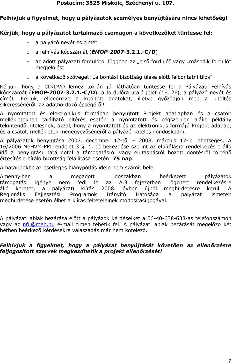 -C/D) az adtt pályázati frdulótól függően az első frduló vagy másdik frduló megjelölést a következő szöveget: a bntási bizttság ülése előtt felbntatni tils Kérjük, hgy a CD/DVD lemez tkján jól