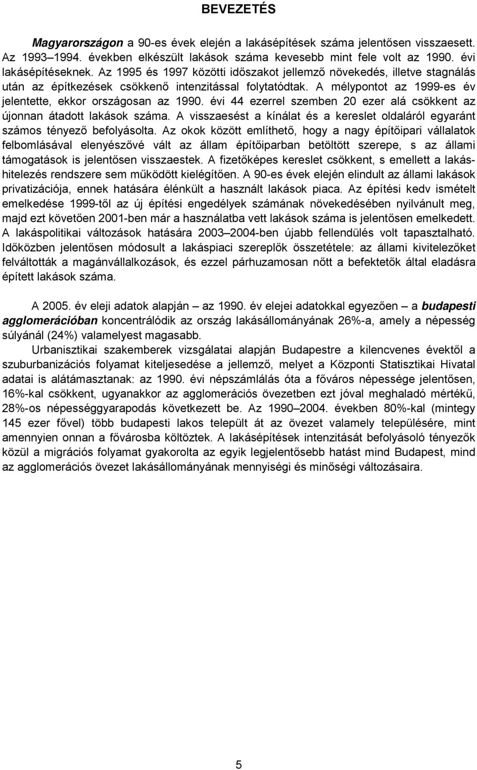 évi 44 ezerrel szemben 20 ezer alá csökkent az újonnan átadott lakások száma. A visszaesést a kínálat és a kereslet oldaláról egyaránt számos tényező befolyásolta.