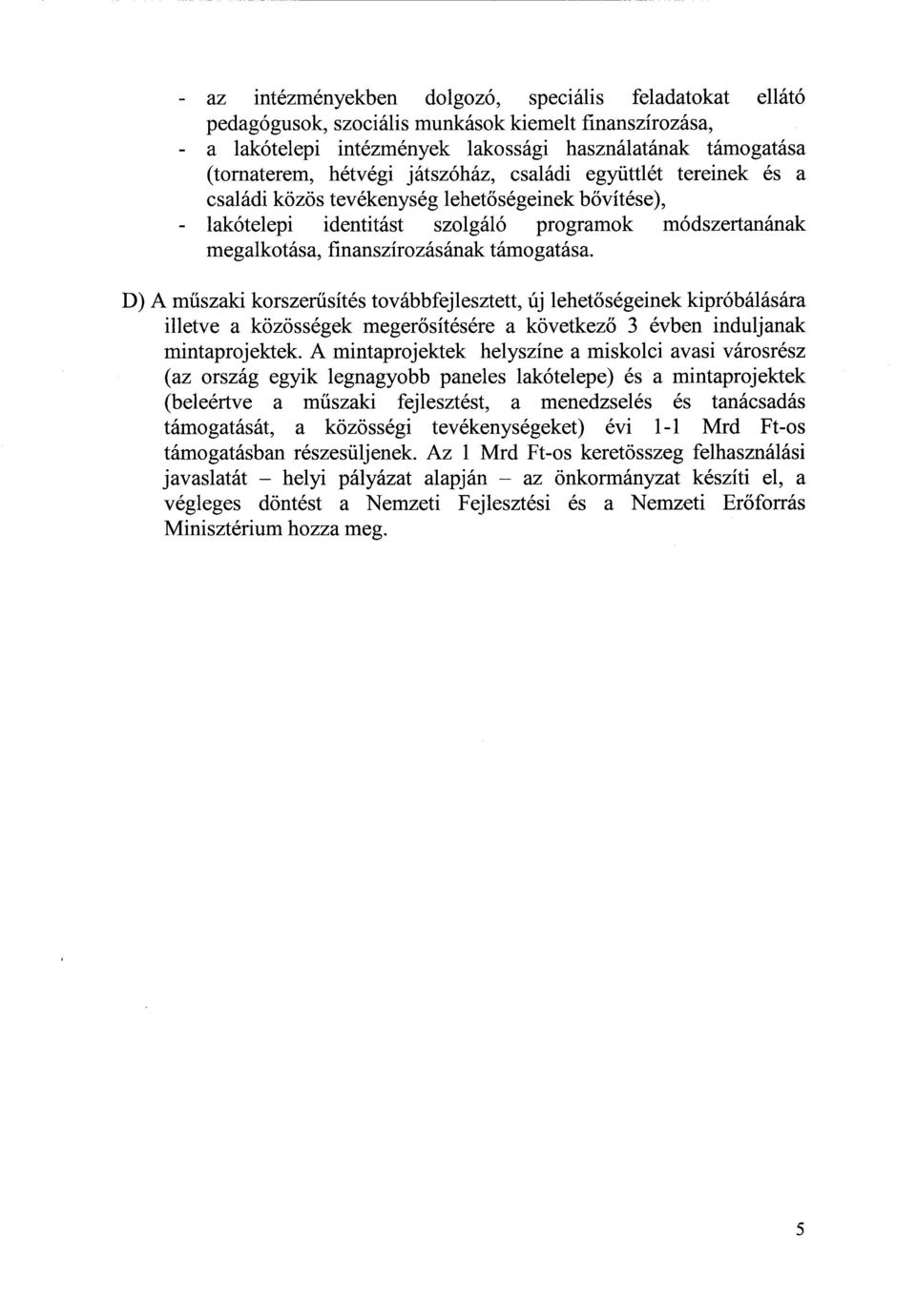 D) A műszaki korszer űsítés továbbfejlesztett, új lehet őségeinek kipróbálására illetve a közösségek megerősítésére a következő 3 évben induljanak mintaprojektek.