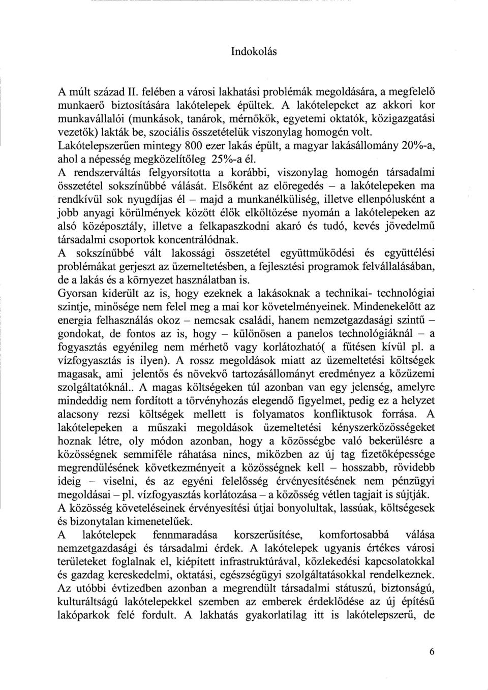 Lakótelepszerűen mintegy 800 ezer lakás épült, a magyar lakásállomány 20%-a, ahol a népesség megközelít őleg 25%-a él.