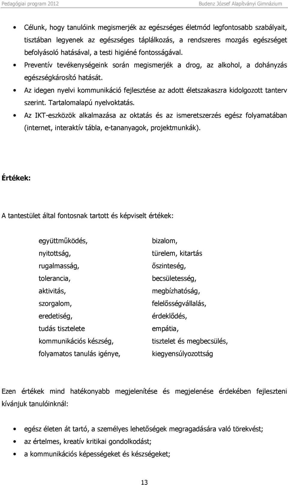 Az idegen nyelvi kommunikáció fejlesztése az adott életszakaszra kidolgozott tanterv szerint. Tartalomalapú nyelvoktatás.