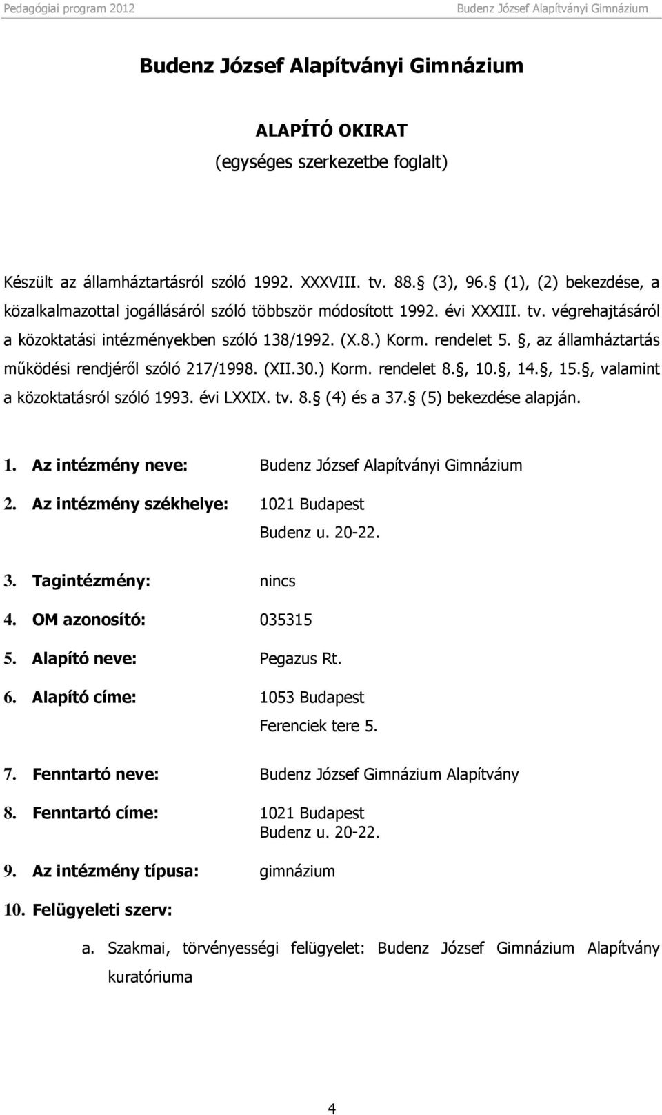 , valamint a közoktatásról szóló 1993. évi LXXIX. tv. 8. (4) és a 37. (5) bekezdése alapján. 1. Az intézmény neve: 2. Az intézmény székhelye: 1021 Budapest Budenz u. 20-22. 3. Tagintézmény: nincs 4.