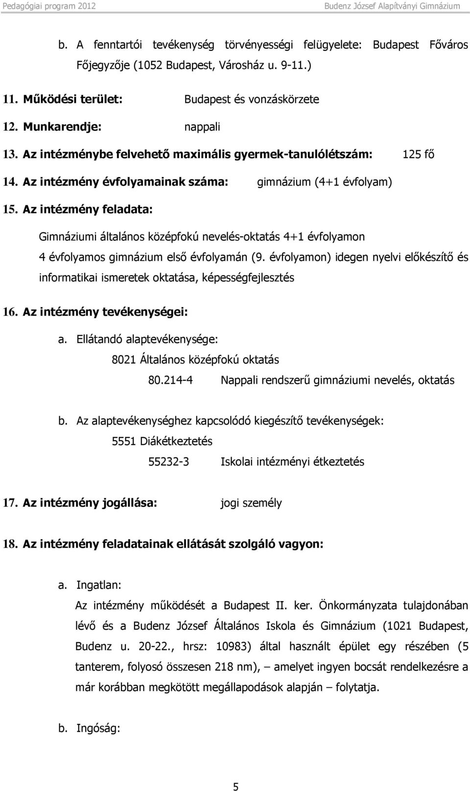 Az intézmény feladata: Gimnáziumi általános középfokú nevelés-oktatás 4+1 évfolyamon 4 évfolyamos gimnázium első évfolyamán (9.