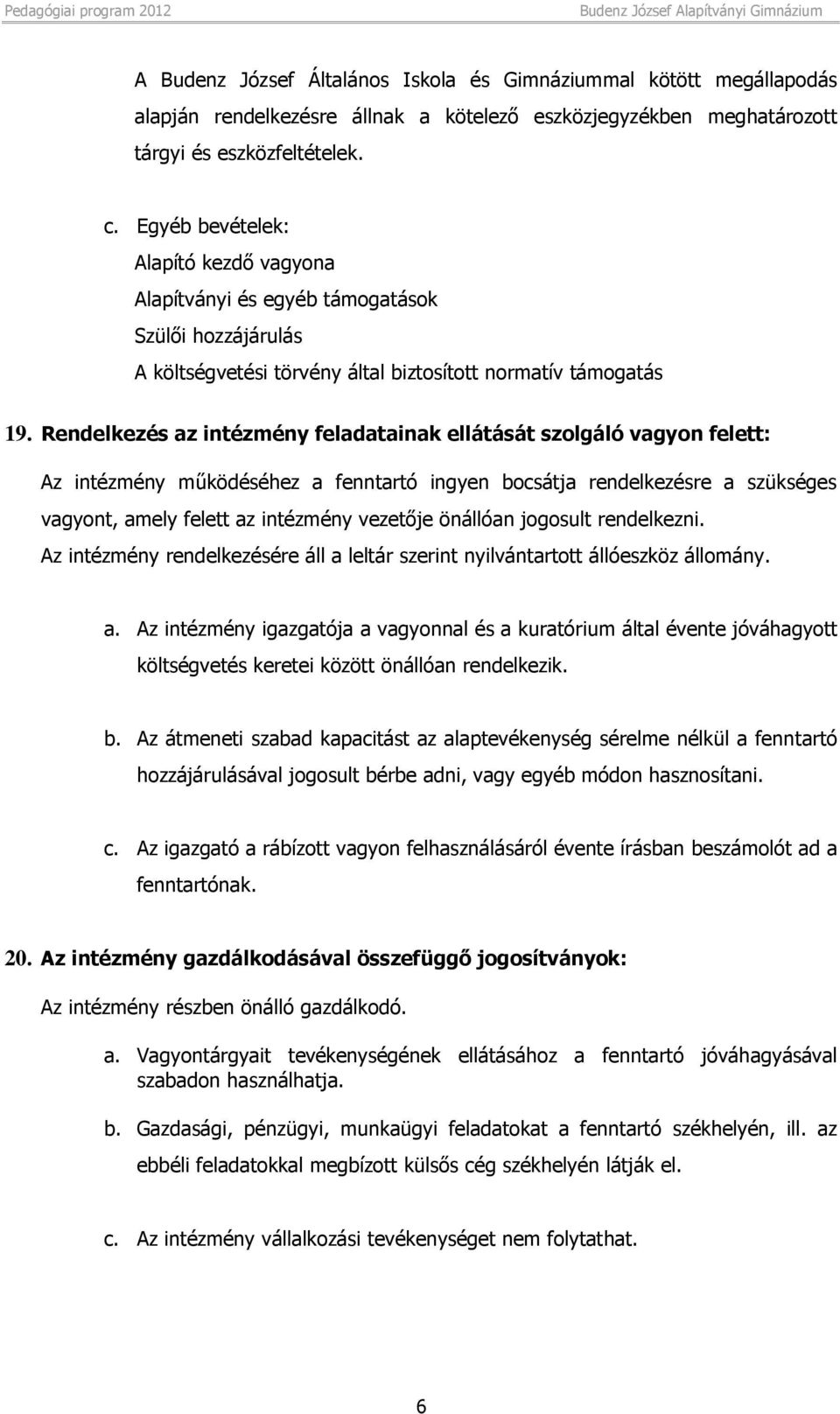 Rendelkezés az intézmény feladatainak ellátását szolgáló vagyon felett: Az intézmény működéséhez a fenntartó ingyen bocsátja rendelkezésre a szükséges vagyont, amely felett az intézmény vezetője