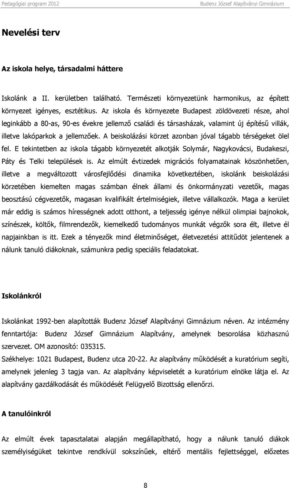 A beiskolázási körzet azonban jóval tágabb térségeket ölel fel. E tekintetben az iskola tágabb környezetét alkotják Solymár, Nagykovácsi, Budakeszi, Páty és Telki települések is.