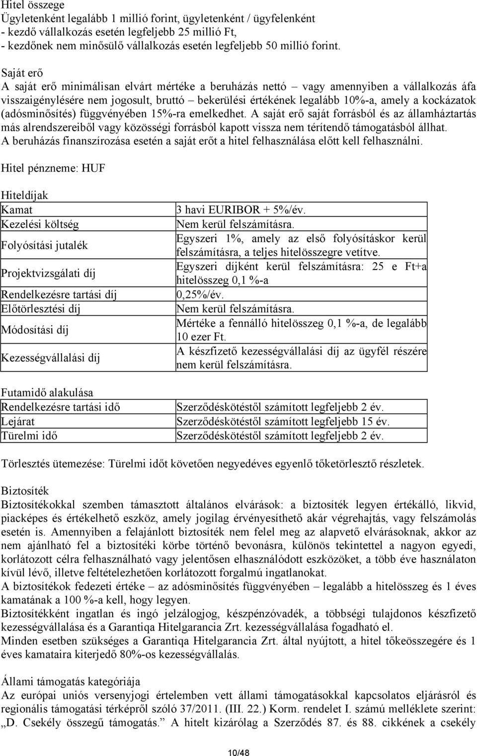 Saját erő A saját erő minimálisan elvárt mértéke a beruházás nettó vagy amennyiben a vállalkozás áfa visszaigénylésére nem jogosult, bruttó bekerülési értékének legalább 10%-a, amely a kockázatok