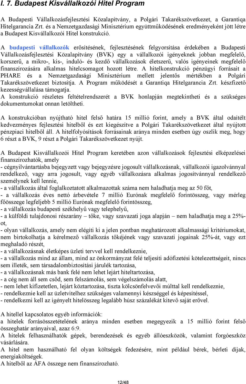 A budapesti vállalkozók erősítésének, fejlesztésének felgyorsítása érdekében a Budapesti Vállalkozásfejlesztési Közalapítvány (BVK) egy a vállalkozói igényeknek jobban megfelelő, korszerű, a mikro-,