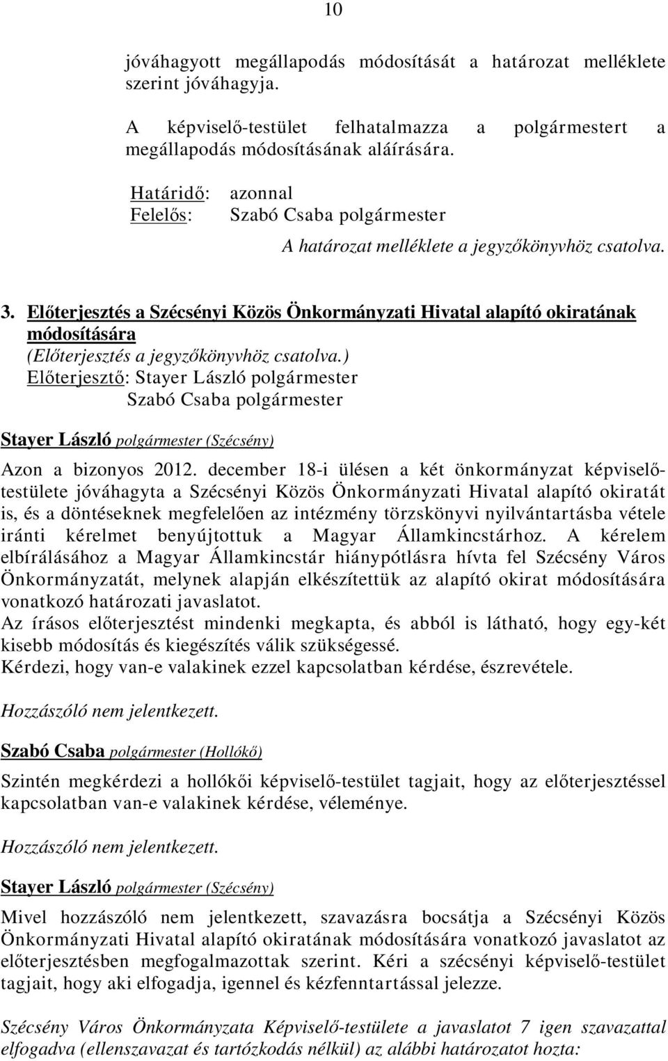 Előterjesztés a Szécsényi Közös Önkormányzati Hivatal alapító okiratának módosítására (Előterjesztés a jegyzőkönyvhöz csatolva.