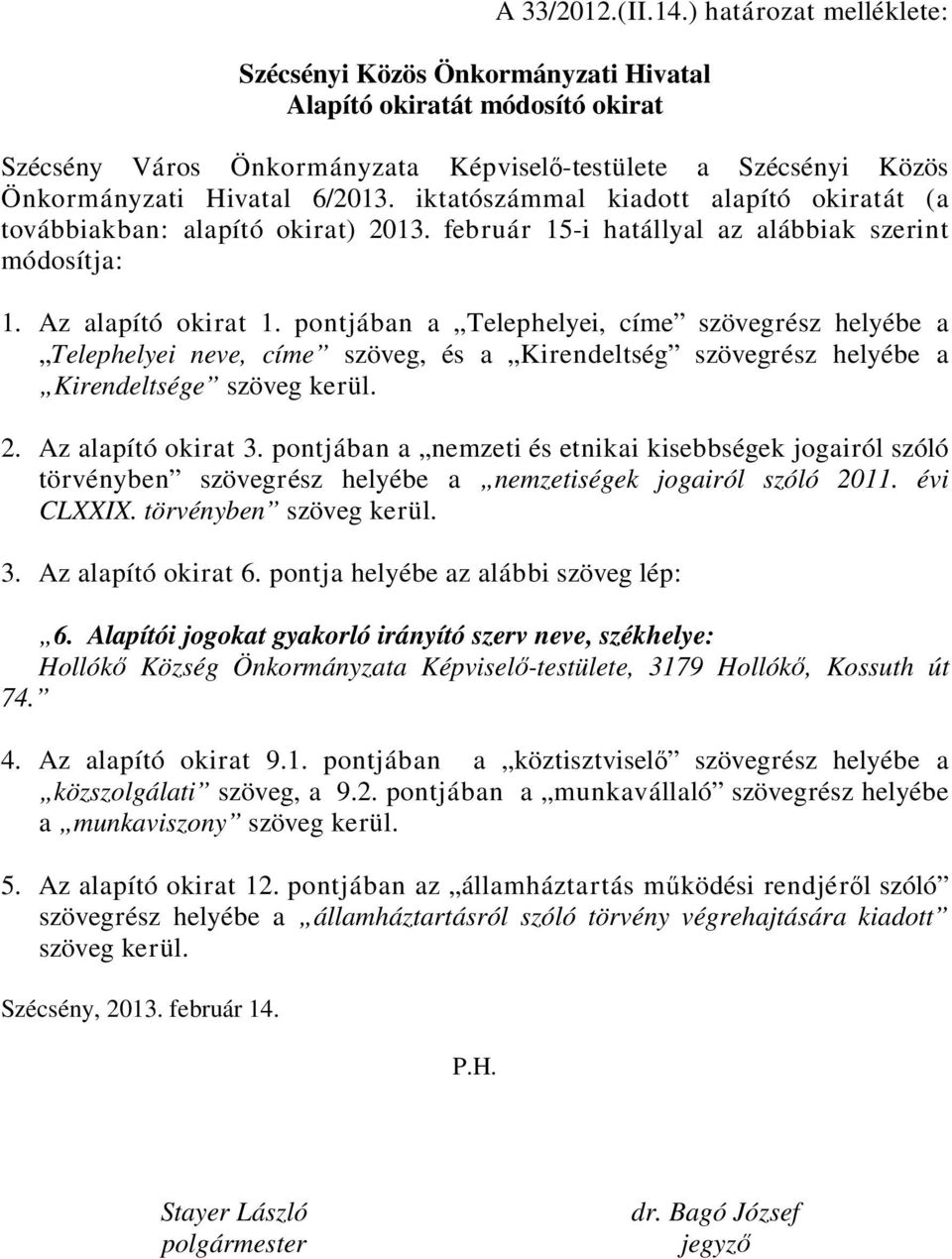 február 15-i hatállyal az alábbiak szerint módosítja: 1. Az alapító okirat 1.