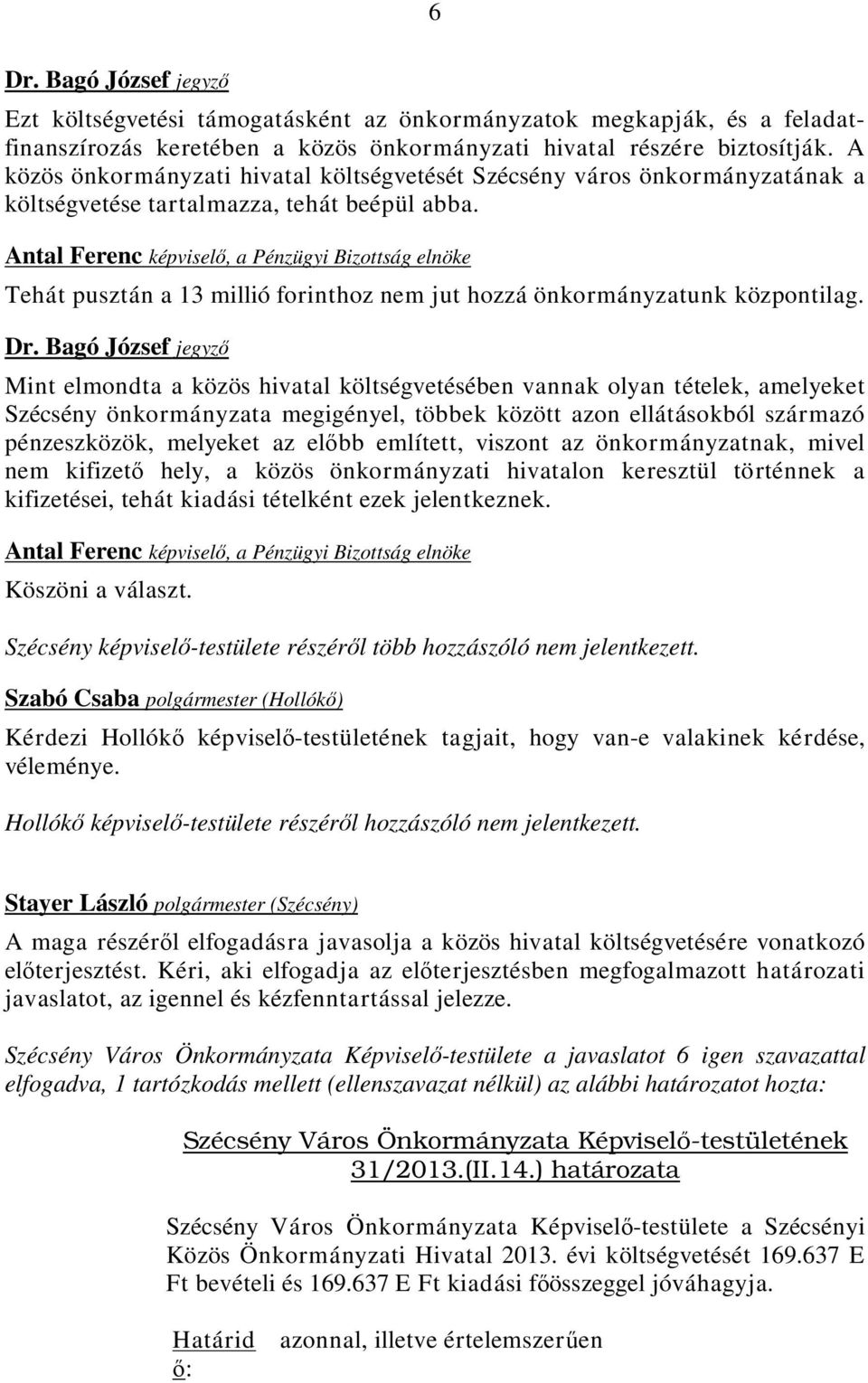 Antal Ferenc képviselő, a Pénzügyi Bizottság elnöke Tehát pusztán a 13 millió forinthoz nem jut hozzá önkormányzatunk központilag. Dr.