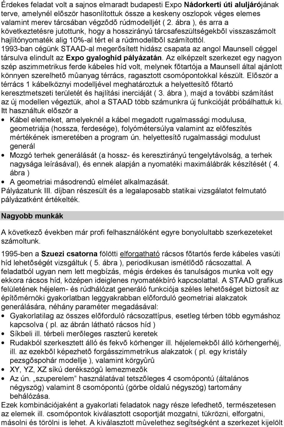 1993-ban cégünk STAAD-al megerõsített hidász csapata az angol Maunsell céggel társulva elindult az Expo gyaloghíd pályázatán.