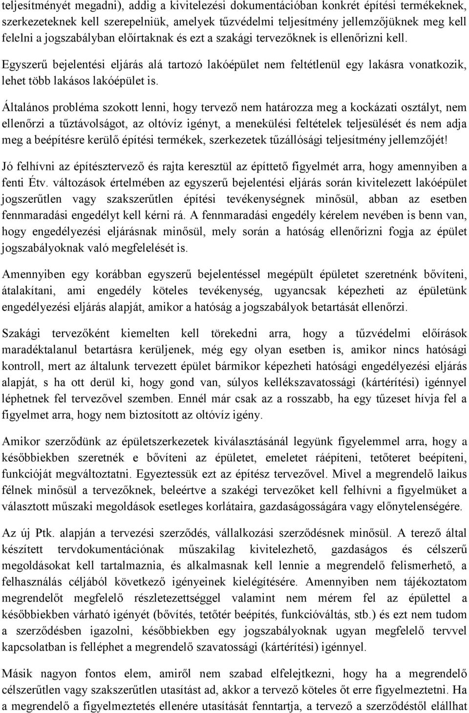 Egyszerű bejelentési eljárás alá tartozó lakóépület nem feltétlenül egy lakásra vonatkozik, lehet több lakásos lakóépület is.